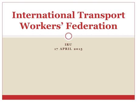 IRU 17 APRIL 2015 International Transport Workers’ Federation.