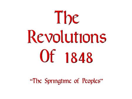 The Revolutions Of 1848 “ The Springtime of Peoples ”