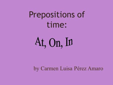 by Carmen Luisa Pérez Amaro Prepositions of time: