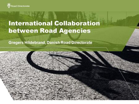 International Collaboration between Road Agencies Gregers Hildebrand, Danish Road Directorate.