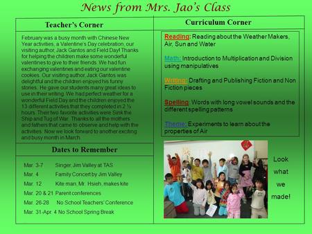 Teacher’s Corner News from Mrs. Jao’s Class Dates to Remember February was a busy month with Chinese New Year activities, a Valentine’s Day celebration,