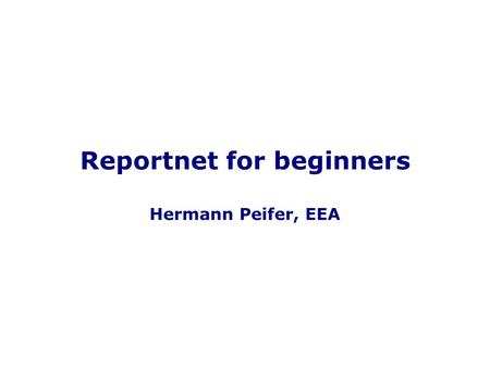1 Reportnet for beginners Hermann Peifer, EEA. 2 What is Reportnet? The EEA’s data collection machinery.