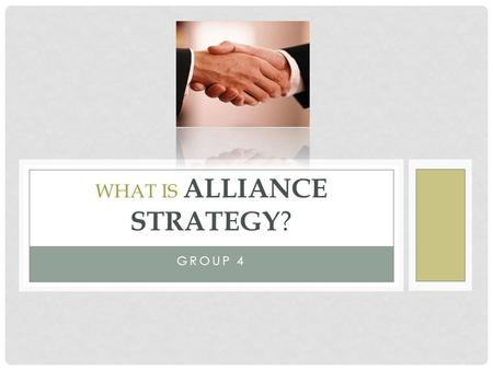 GROUP 4 WHAT IS ALLIANCE STRATEGY ?. C O N T E N T What is alliance? Introduction of Alliance. What make the alliance failed? The 4 Factor of alliance.