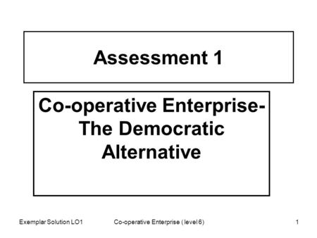 Assessment 1 Co-operative Enterprise- The Democratic Alternative Exemplar Solution LO1 1Co-operative Enterprise ( level 6)