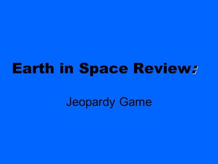 : Earth in Space Review: Jeopardy Game. Please select a Team by picking the category that matches your birthday. 1.January-March 2.April-June 3.July-September.