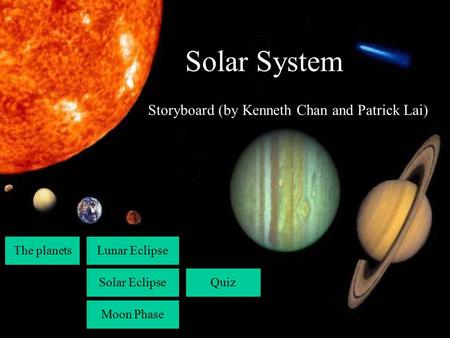 Solar System The planetsLunar EclipseSolar EclipseMoon PhaseQuiz Storyboard (by Kenneth Chan and Patrick Lai)