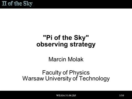 WILGA 31.06.2k51/10 Pi of the Sky observing strategy Marcin Molak Faculty of Physics Warsaw University of Technology.