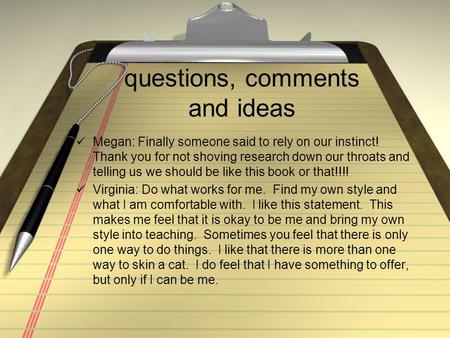 Questions, comments and ideas Megan: Finally someone said to rely on our instinct! Thank you for not shoving research down our throats and telling us we.