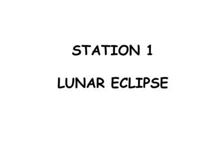 STATION 1 LUNAR ECLIPSE. 1 Lunar eclipse When the moon passes through the Earth’s shadow. They occur 2-3 times a year.