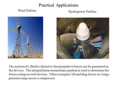 Practical Applications Wind Turbine Hydropower Turbine The motion of a fluid is altered so that propulsive forces can be generated on the devices. The.
