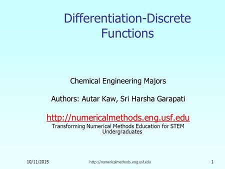 10/11/2015  1 Differentiation-Discrete Functions Chemical Engineering Majors Authors: Autar Kaw, Sri Harsha Garapati.