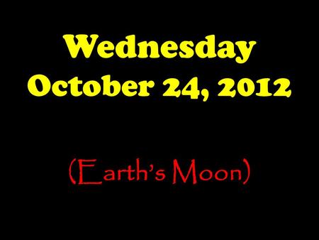 Wednesday October 24, 2012 (Earth’s Moon). The Launch Pad Wednesday, 10/24/12 Name the three leading hypotheses for lunar formation and denote the one.