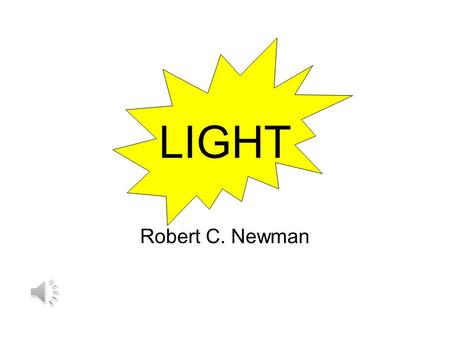 LIGHT Robert C. Newman Overview A series of eight talks on light given to a young people’s camp at French Creek State Park in Pennsylvania, August 1979.