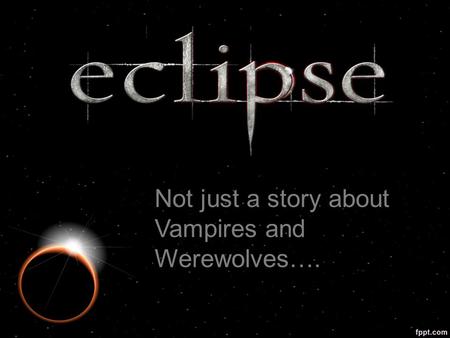 Not just a story about Vampires and Werewolves…..
