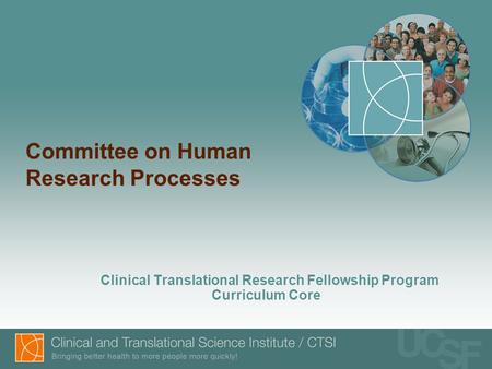 Committee on Human Research Processes Clinical Translational Research Fellowship Program Curriculum Core.