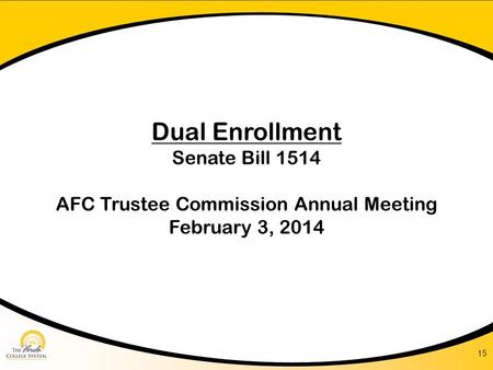 Dual Enrollment Senate Bill 1514 AFC Trustee Commission Annual Meeting February 3, 2014 15.
