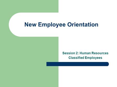 New Employee Orientation Session 2: Human Resources Classified Employees.