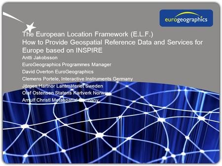 The European Location Framework (E.L.F.) How to Provide Geospatial Reference Data and Services for Europe based on INSPIRE Antti Jakobsson EuroGeographics.