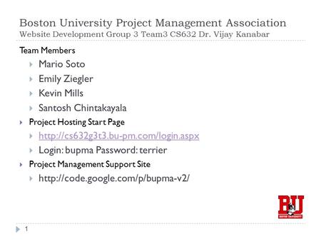 Boston University Project Management Association Website Development Group 3 Team3 CS632 Dr. Vijay Kanabar Team Members Mario Soto Emily Ziegler Kevin.