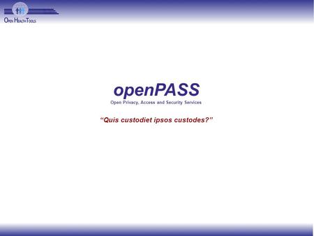 OpenPASS Open Privacy, Access and Security Services “Quis custodiet ipsos custodes?”