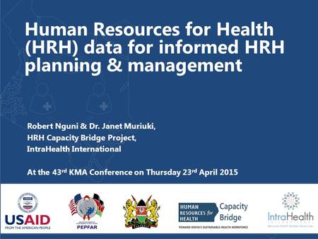 Human Resources for Health (HRH) data for informed HRH planning & management Robert Nguni & Dr. Janet Muriuki, HRH Capacity Bridge Project, IntraHealth.