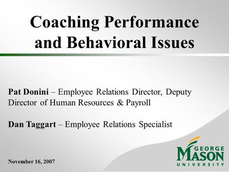 Coaching Performance and Behavioral Issues Pat Donini – Employee Relations Director, Deputy Director of Human Resources & Payroll Dan Taggart – Employee.