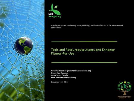 Training course on biodiversity data publishing and fitness-for-use in the GBIF Network, 2011 edition Tools and Resources to Assess and Enhance Fitness-For-Use.