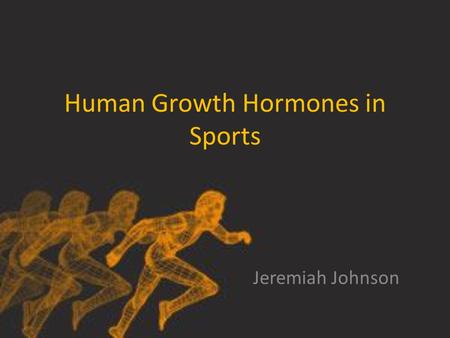 Human Growth Hormones in Sports Jeremiah Johnson.