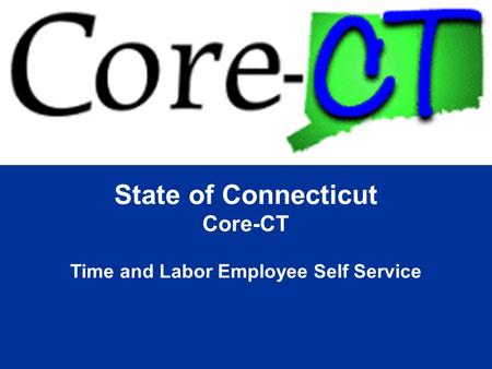State of Connecticut Core-CT Time and Labor Employee Self Service.