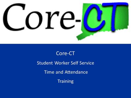 Core-CT Student Worker Self Service Time and Attendance Training.