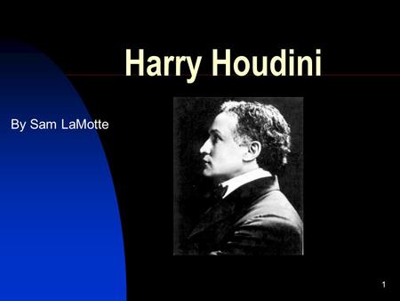 1 Harry Houdini By Sam LaMotte. 2 Early Life Harry Houdini was born in Budapest,Hungary. He was born on March 24,1874. Harry had a brother named Dash.