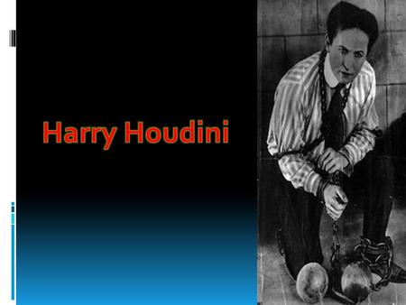 Harry Houdini was born in March 24, 1874. It’s A Boy Harry Houdini’s name was Ehrich Weisz, but then his parents changed it to Harry Houdini when he was.