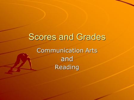 Scores and Grades Communication Arts andReading. Communication Arts or Reading? Your writing scores will be entered as Communication Arts grades. Your.