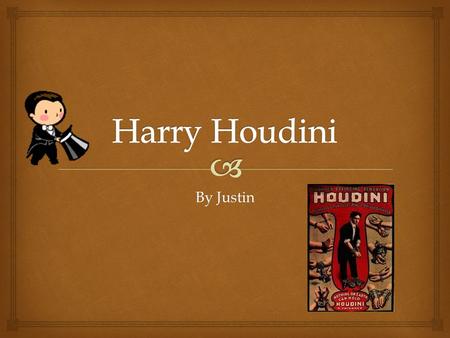 By Justin   Harry Houdini was born in Budapest Hungary.  Harry Houdini was born on March 24,1874.  Budapest is one of the big city in Hungary. 