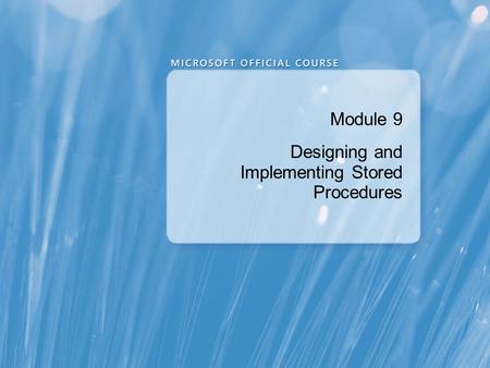 Module 9 Designing and Implementing Stored Procedures.