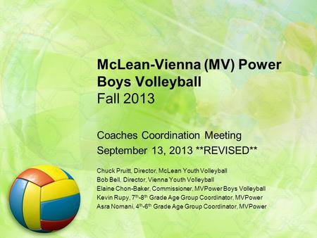 McLean-Vienna (MV) Power Boys Volleyball Fall 2013 Coaches Coordination Meeting September 13, 2013 **REVISED** Chuck Pruitt, Director, McLean Youth Volleyball.