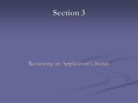 Section 3 Reviewing an Application’s Status. Login here.