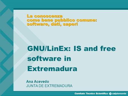1 Ana Acevedo JUNTA DE EXTREMADURA GNU/LinEx: IS and free software in Extremadura.