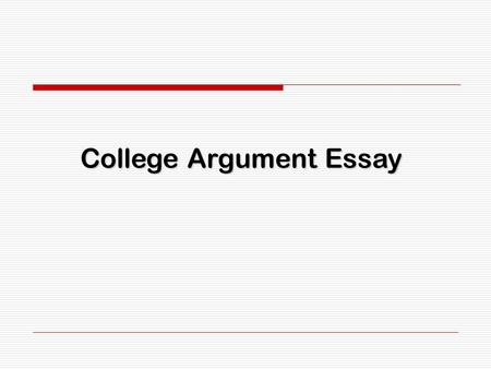 College Argument Essay. IDEAS / CONTENT  Review your Research Portfolio  Decide upon your action plan for post-secondary education 1 st choice 1 st.