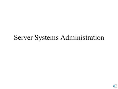 Server Systems Administration. Types of Servers Small Servers –Usually are PCs –Need a PC Server Operating System (SOS) such as Microsoft Windows Server,