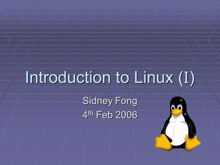 Introduction to Linux ( I ) Sidney Fong 4 th Feb 2006.