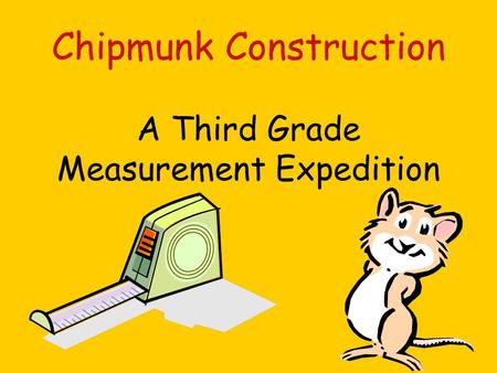 Chipmunk Construction A Third Grade Measurement Expedition.
