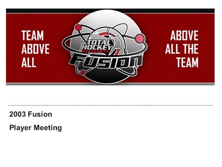 2003 Fusion Player Meeting. Introductions Who are you? What school do you go to? Who is your favorite NHL player? What do you like to do outside of hockey?