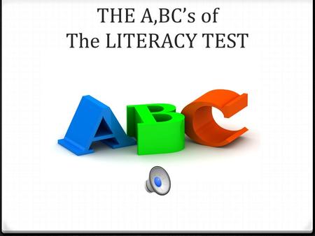 THE A,BC’s of The LITERACY TEST AND YOU!!! Four reasons to pass the test 1. Your parents will love you. 2. Your teachers will love you. 3. You will love.