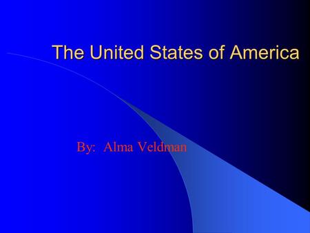 The United States of America By: Alma Veldman The United States of America Let’s learn about the 50 States.