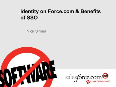 Identity on Force.com & Benefits of SSO Nick Simha.