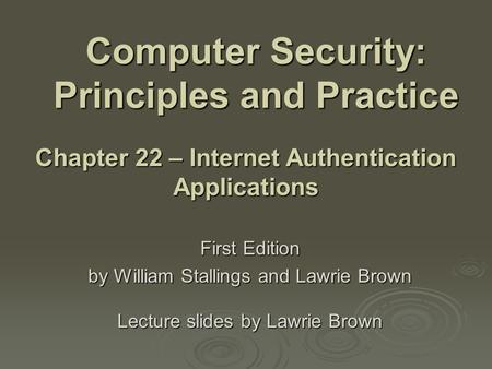 Computer Security: Principles and Practice First Edition by William Stallings and Lawrie Brown Lecture slides by Lawrie Brown Chapter 22 – Internet Authentication.