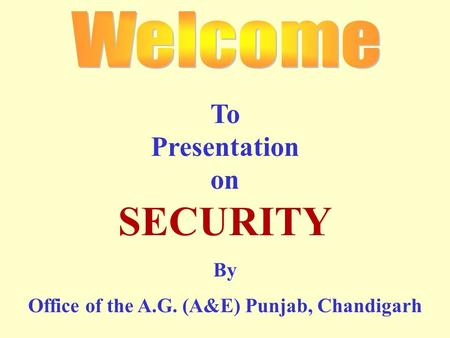 To Presentation on SECURITY By Office of the A.G. (A&E) Punjab, Chandigarh.