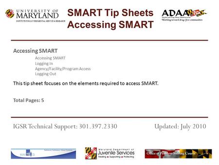 This tip sheet focuses on the elements required to access SMART. Total Pages: 5 Accessing SMART Logging In Agency/Facility/Program Access Logging Out IGSR.