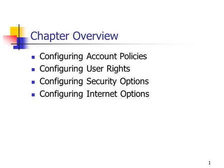 1 Chapter Overview Configuring Account Policies Configuring User Rights Configuring Security Options Configuring Internet Options.